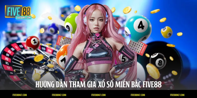 Hướng dẫn tham gia Xổ số miền Bắc FIVE88