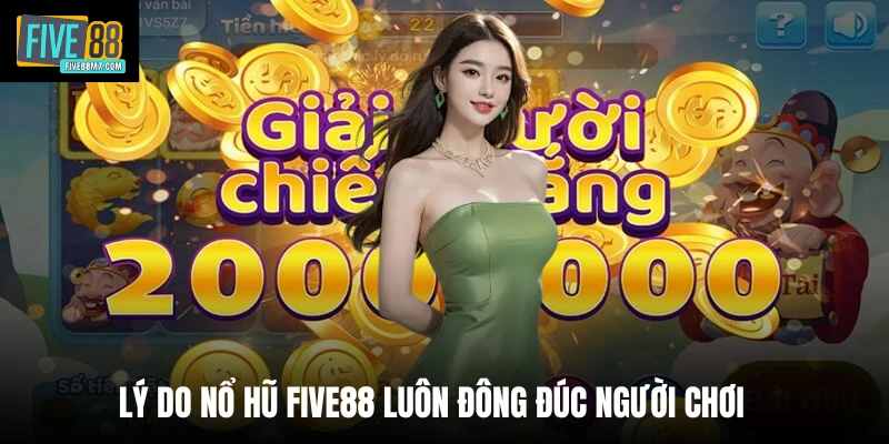 Lý do nổ hũ Five88 luôn đông đúc người chơi