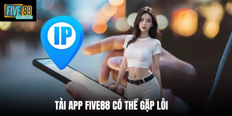 Tải app Five88 có thể gặp lỗi 