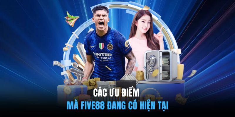 Các ưu điểm mà FIVE88 đang có hiện tại